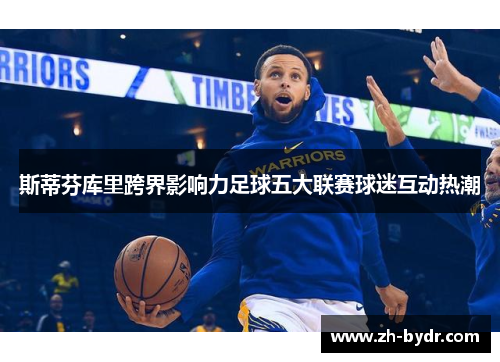 斯蒂芬库里跨界影响力足球五大联赛球迷互动热潮