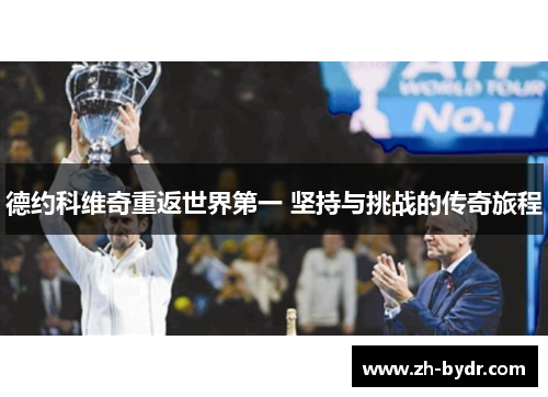 德约科维奇重返世界第一 坚持与挑战的传奇旅程