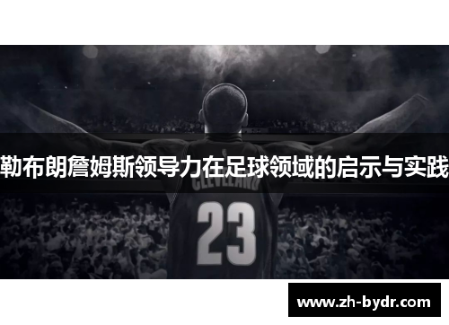 勒布朗詹姆斯领导力在足球领域的启示与实践
